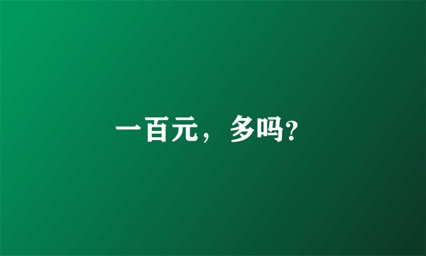 一百元，多吗？