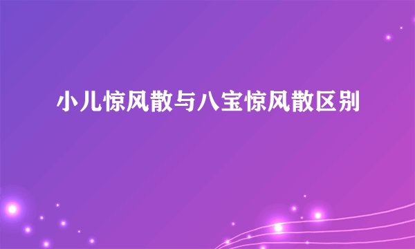 小儿惊风散与八宝惊风散区别
