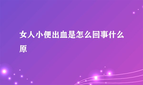 女人小便出血是怎么回事什么原