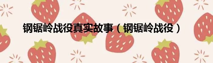 钢锯岭战役真实故事（钢锯岭战役）