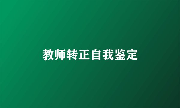 教师转正自我鉴定