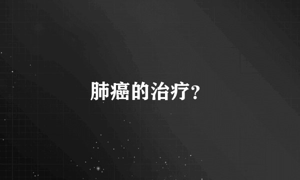 肺癌的治疗？