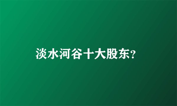 淡水河谷十大股东？