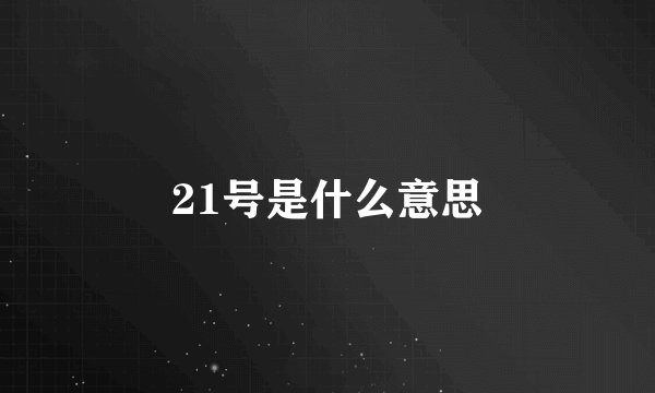 21号是什么意思