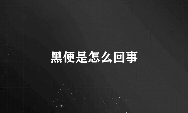 黑便是怎么回事