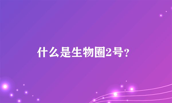 什么是生物圈2号?