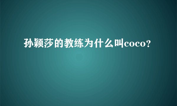 孙颖莎的教练为什么叫coco？