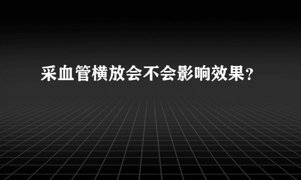 采血管横放会不会影响效果？