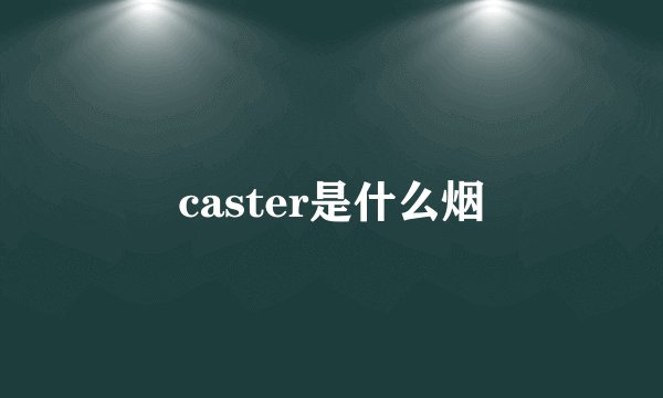 caster是什么烟