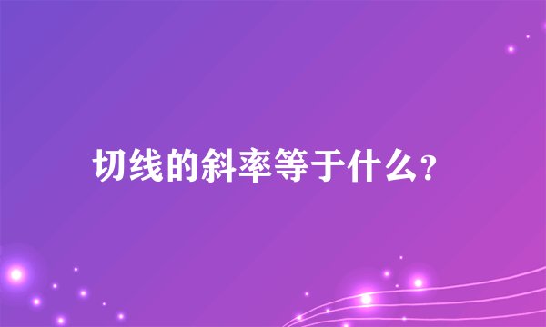 切线的斜率等于什么？