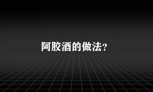 阿胶酒的做法？