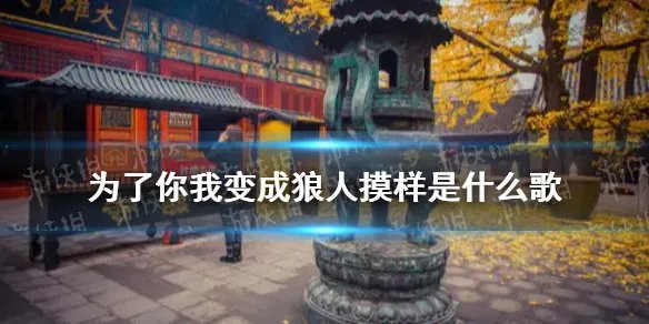 为了你我变成狼人摸样是什么歌 为了你我变成狼人模样歌词