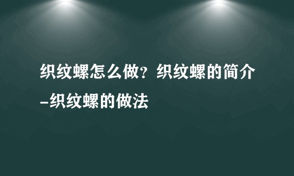 织纹螺怎么做？织纹螺的简介-织纹螺的做法