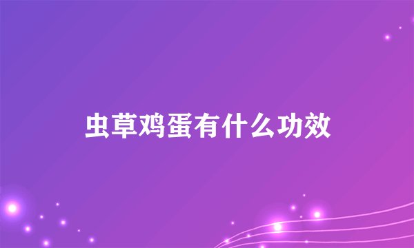 虫草鸡蛋有什么功效