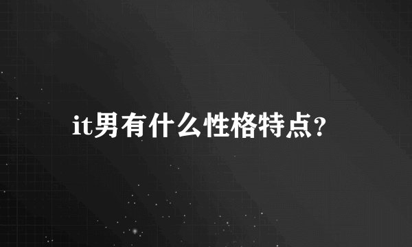 it男有什么性格特点？