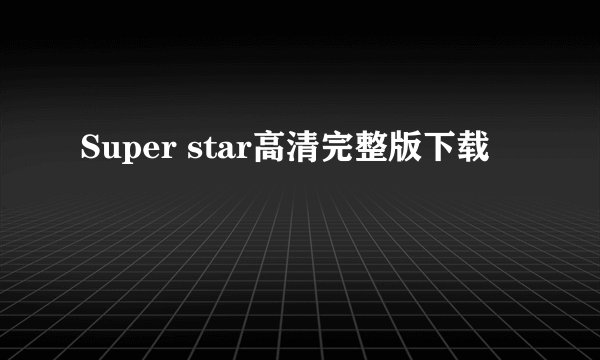 Super star高清完整版下载