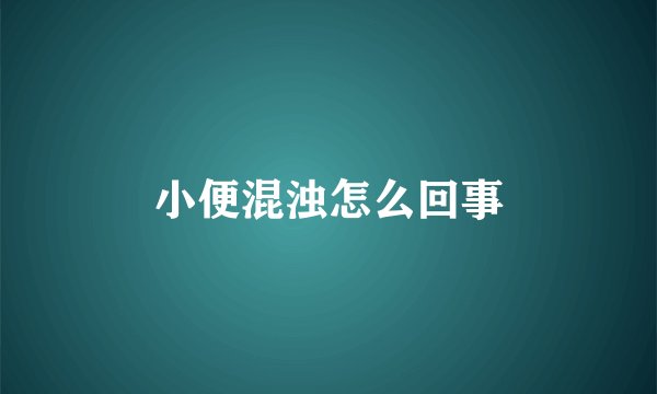 小便混浊怎么回事