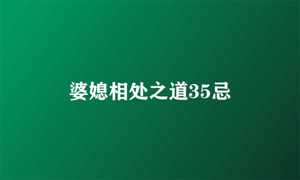 婆媳相处之道35忌