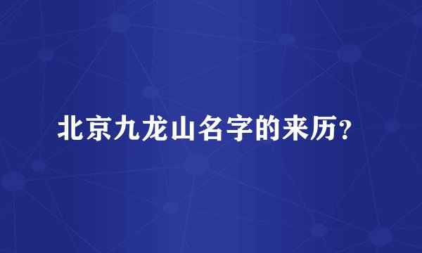 北京九龙山名字的来历？