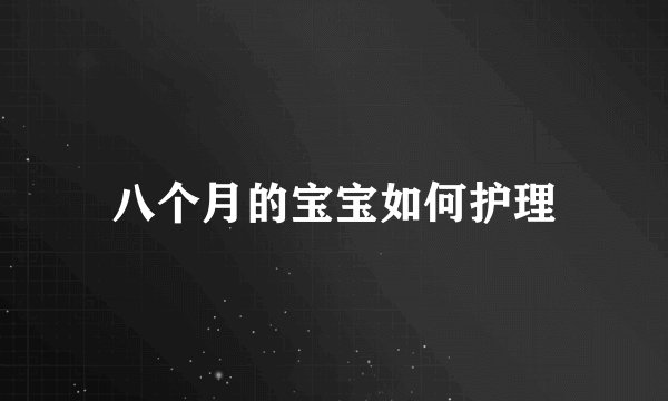 八个月的宝宝如何护理
