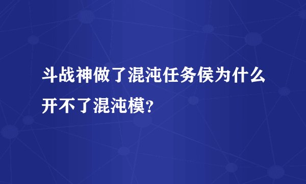 斗战神做了混沌任务侯为什么开不了混沌模？