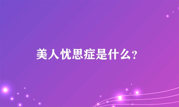 美人忧思症是什么？