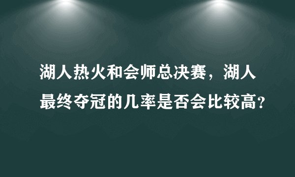 湖人热火和会师总决赛，湖人最终夺冠的几率是否会比较高？