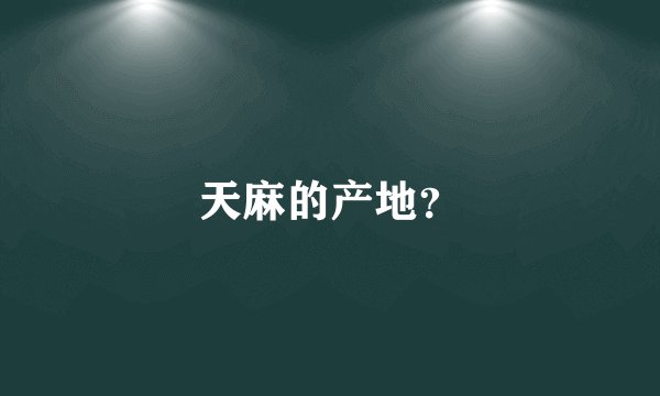 天麻的产地？
