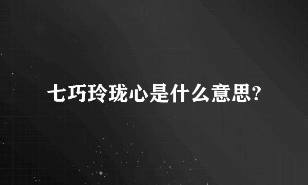 七巧玲珑心是什么意思?