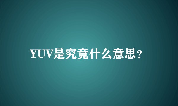 YUV是究竟什么意思？