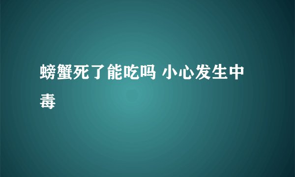 螃蟹死了能吃吗 小心发生中毒