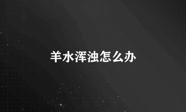 羊水浑浊怎么办