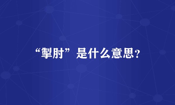 “掣肘”是什么意思？