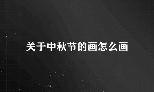 关于中秋节的画怎么画