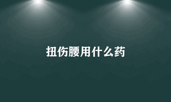 扭伤腰用什么药