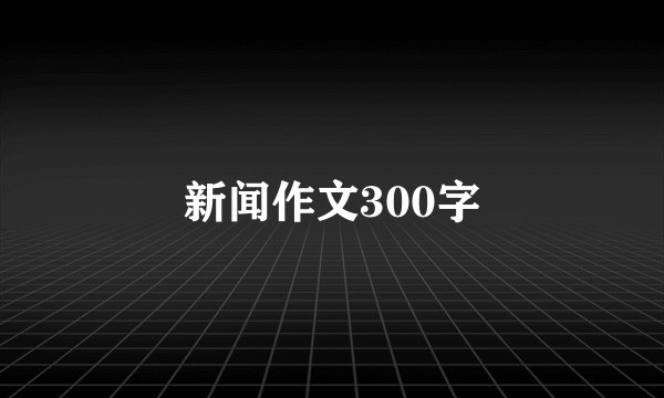 新闻作文300字