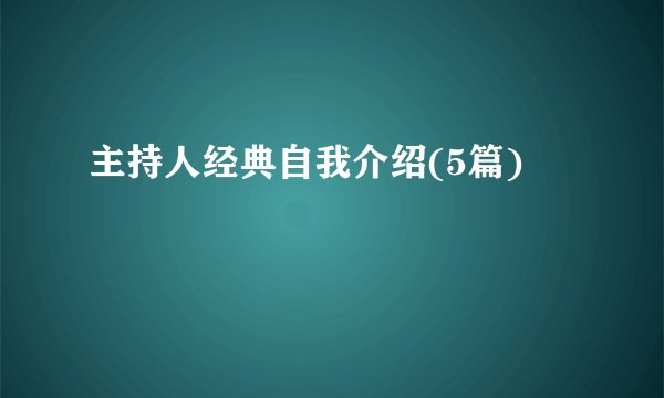 主持人经典自我介绍(5篇)