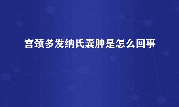 宫颈多发纳氏囊肿是怎么回事
