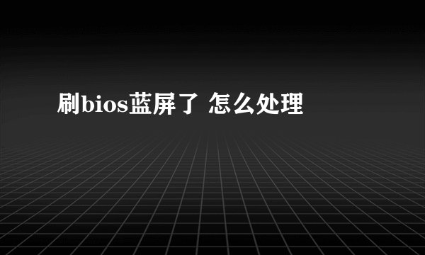 刷bios蓝屏了 怎么处理