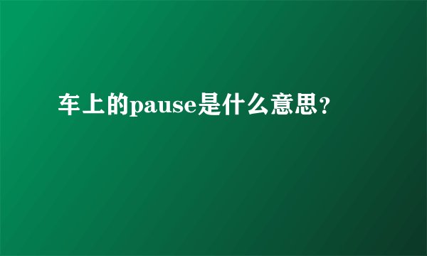 车上的pause是什么意思？