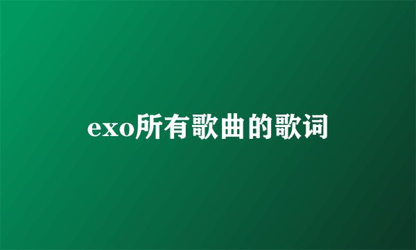 exo所有歌曲的歌词