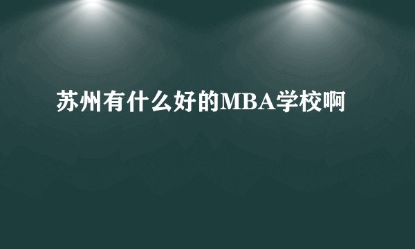 苏州有什么好的MBA学校啊