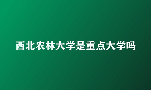 西北农林大学是重点大学吗