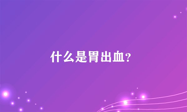 什么是胃出血？