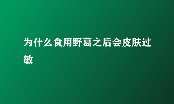 为什么食用野葛之后会皮肤过敏