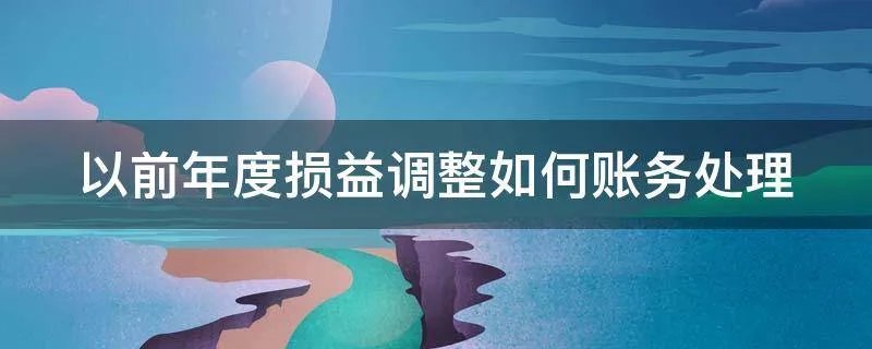 以前年度损益调整如何账务处理
