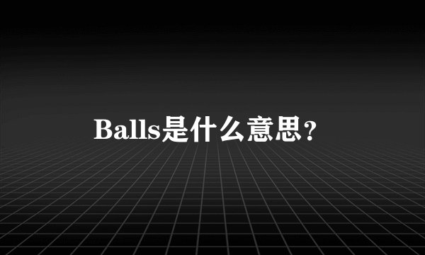 Balls是什么意思？