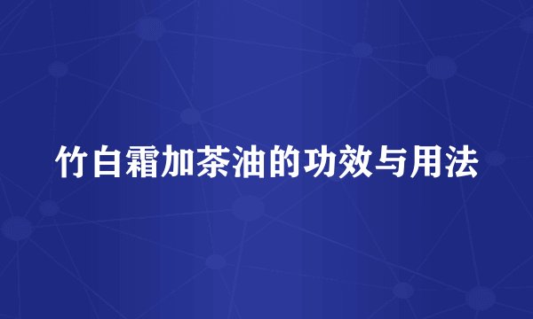 竹白霜加茶油的功效与用法