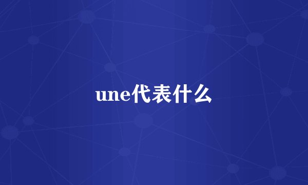 une代表什么