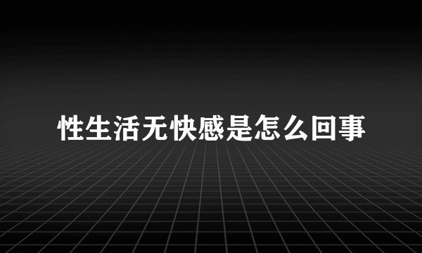 性生活无快感是怎么回事